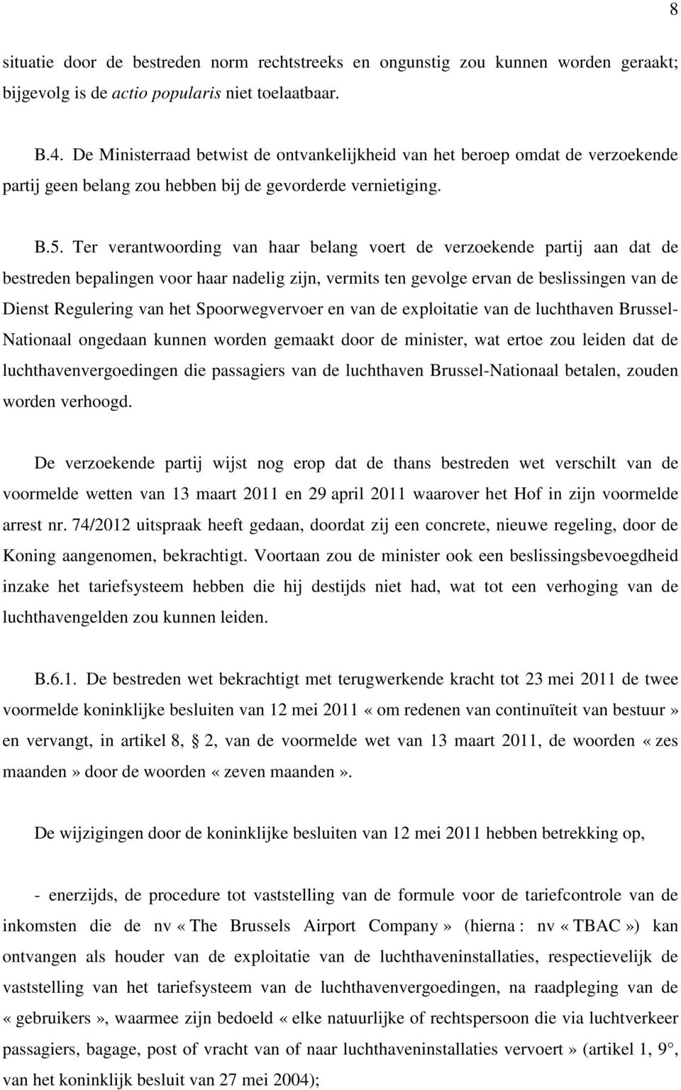 Ter verantwoording van haar belang voert de verzoekende partij aan dat de bestreden bepalingen voor haar nadelig zijn, vermits ten gevolge ervan de beslissingen van de Dienst Regulering van het