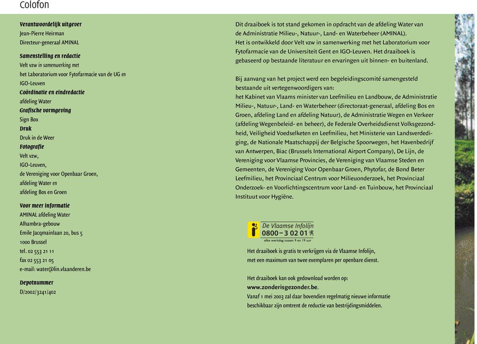 Groen Voor meer informatie AMINAL afdeling Water Alhambra-gebouw Emile Jacqmainlaan 20, bus 5 1000 Brussel tel. 02 553 21 11 fax 02 553 21 05 e-mail: water@lin.vlaanderen.