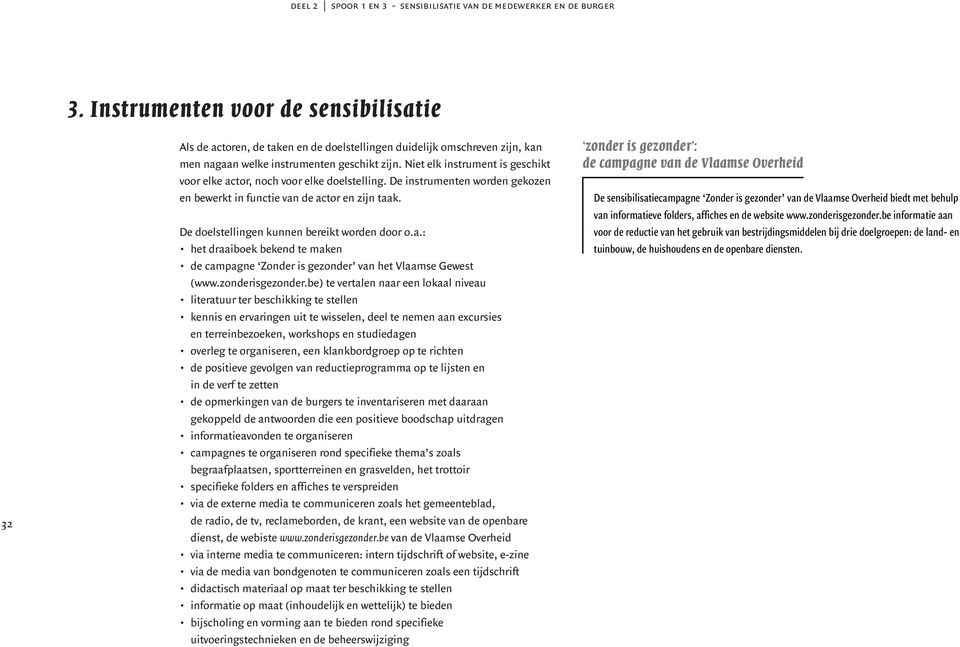 De doelstellingen kunnen bereikt worden door o.a.: het draaiboek bekend te maken de campagne Zonder is gezonder van het Vlaamse Gewest (www.zonderisgezonder.