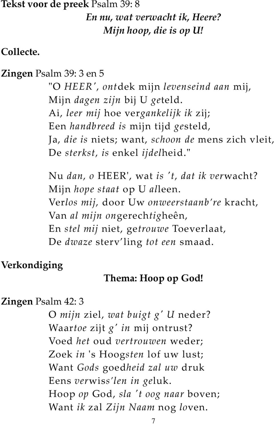 " Nu dan, o HEER', wat is 't, dat ik verwacht? Mijn hope staat op U alleen.