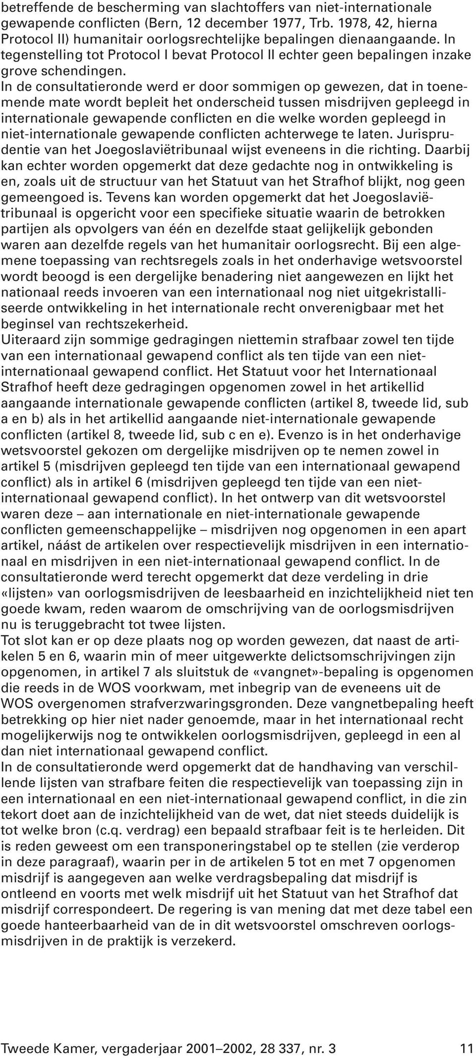 In de consultatieronde werd er door sommigen op gewezen, dat in toenemende mate wordt bepleit het onderscheid tussen misdrijven gepleegd in internationale gewapende conflicten en die welke worden