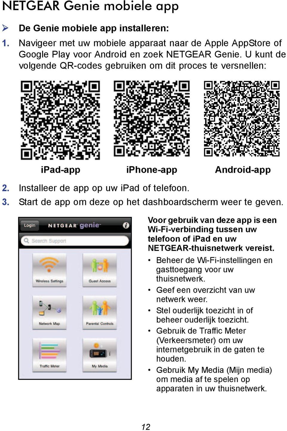 Start de app om deze op het dashboardscherm weer te geven. Voor gebruik van deze app is een Wi-Fi-verbinding tussen uw telefoon of ipad en uw NETGEAR-thuisnetwerk vereist.