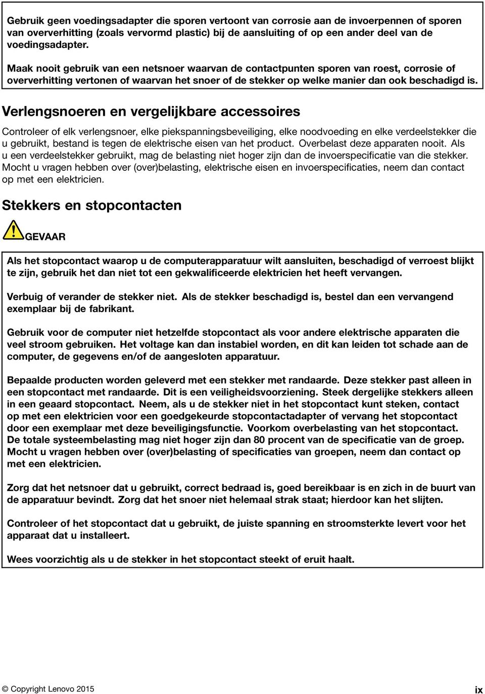 Verlengsnoeren en vergelijkbare accessoires Controleer of elk verlengsnoer, elke piekspanningsbeveiliging, elke noodvoeding en elke verdeelstekker die u gebruikt, bestand is tegen de elektrische