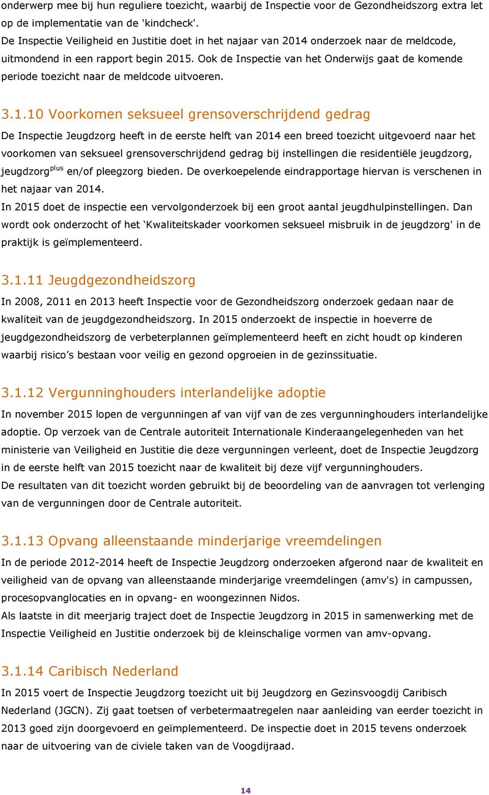 Ook de Inspectie van het Onderwijs gaat de komende periode toezicht naar de meldcode uitvoeren. 3.1.