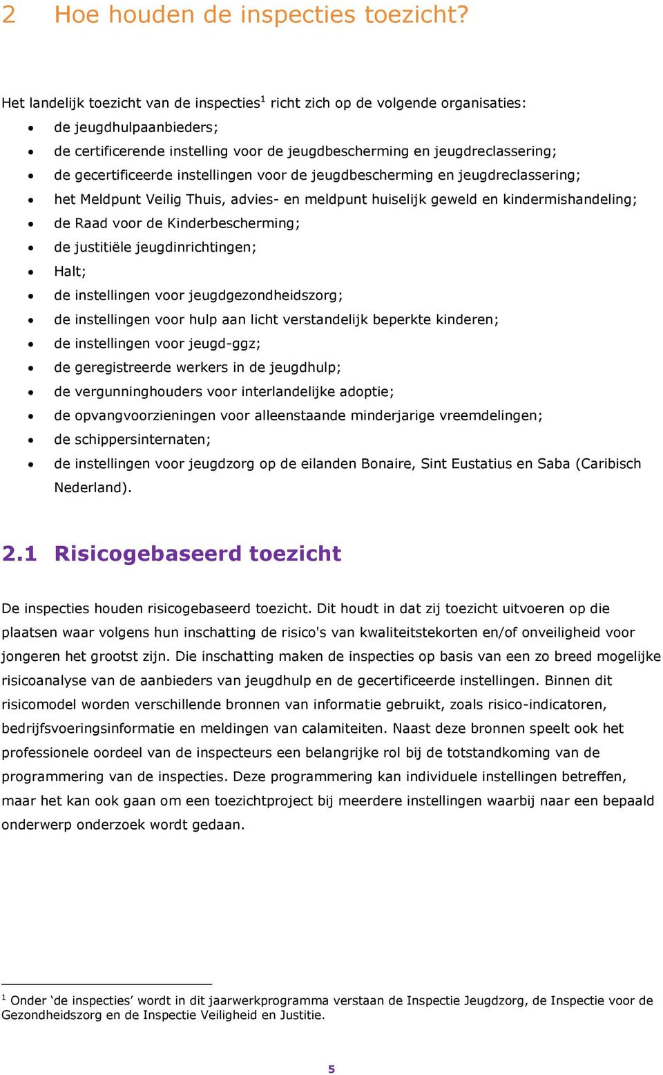 gecertificeerde instellingen voor de jeugdbescherming en jeugdreclassering; het Meldpunt Veilig Thuis, advies- en meldpunt huiselijk geweld en kindermishandeling; de Raad voor de Kinderbescherming;