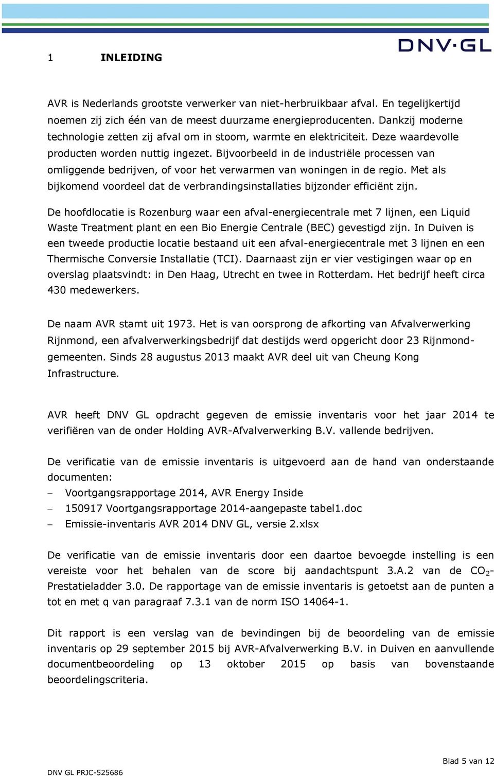 Bijvoorbeeld in de industriële processen van omliggende bedrijven, of voor het verwarmen van woningen in de regio. Met als bijkomend voordeel dat de verbrandingsinstallaties bijzonder efficiënt zijn.