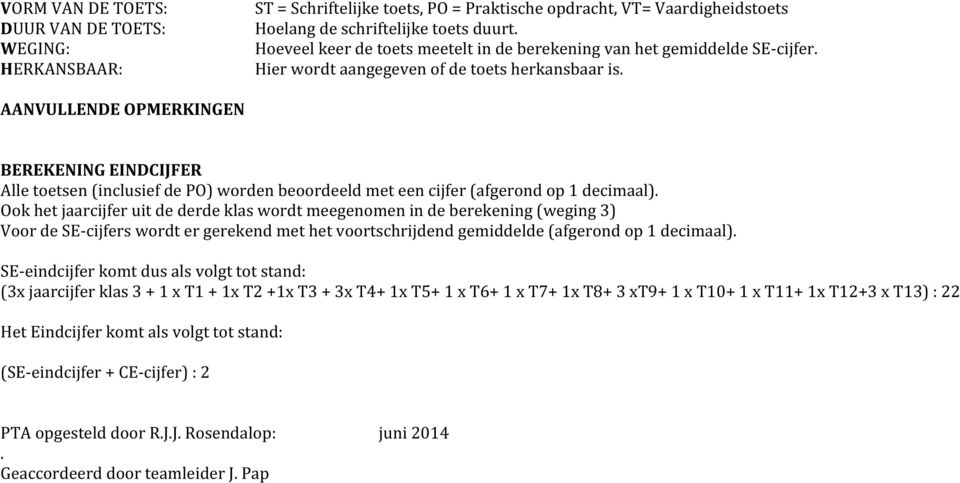 AANVULLENDE OPMERKINGEN BEREKENING EINDCIJFER Alle en (inclusief ) worn beooreld met een cijfer (afgerond op cimaal).