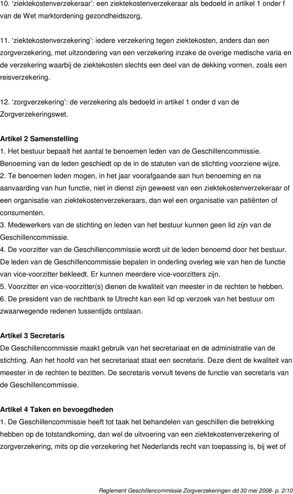 ziektekosten slechts een deel van de dekking vormen, zoals een reisverzekering. 12. zorgverzekering : de verzekering als bedoeld in artikel 1 onder d van de Zorgverzekeringswet.