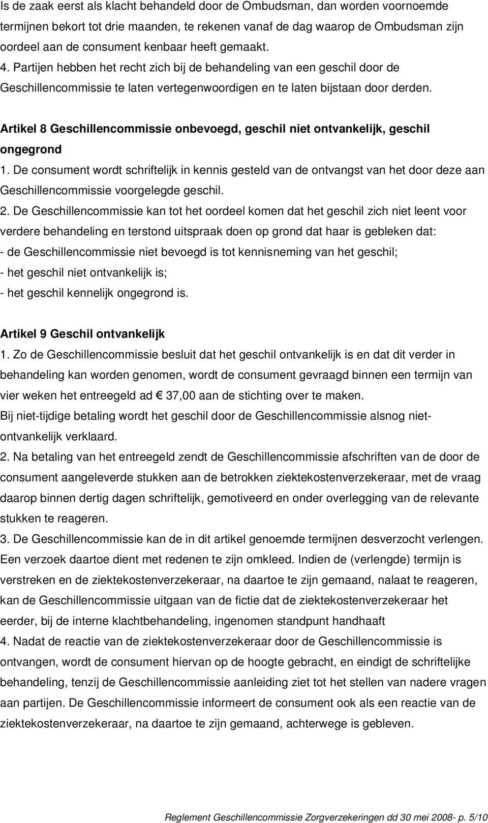 Artikel 8 Geschillencommissie onbevoegd, geschil niet ontvankelijk, geschil ongegrond 1.