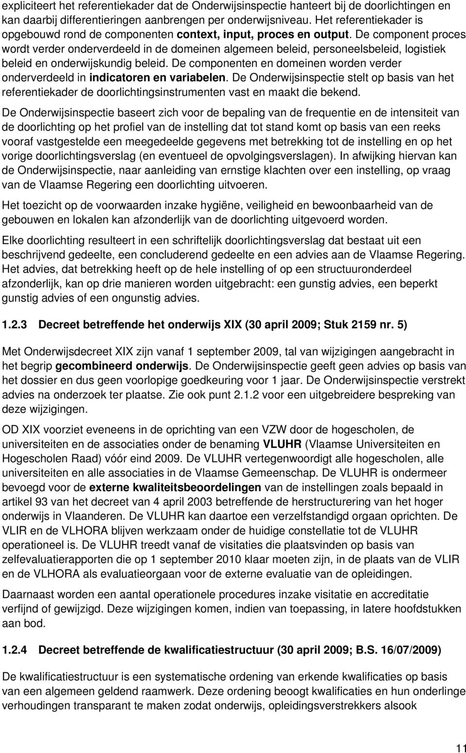 De component proces wordt verder onderverdeeld in de domeinen algemeen beleid, personeelsbeleid, logistiek beleid en onderwijskundig beleid.