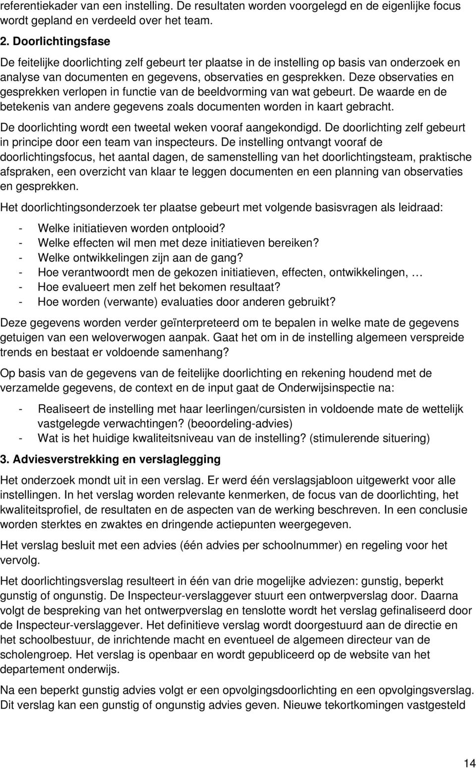 Deze observaties en gesprekken verlopen in functie van de beeldvorming van wat gebeurt. De waarde en de betekenis van andere gegevens zoals documenten worden in kaart gebracht.