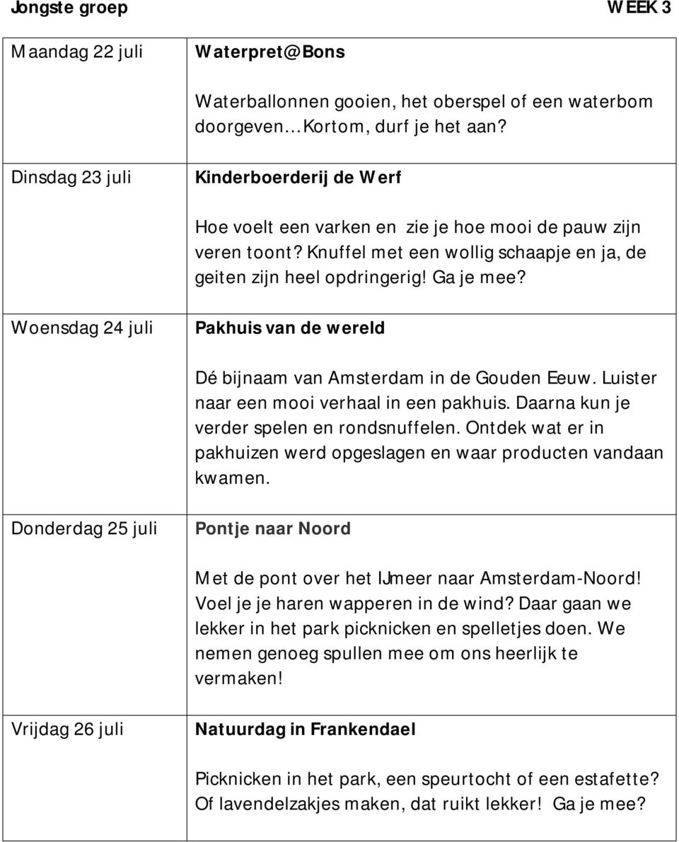 Woensdag 24 juli Pakhuis van de wereld Dé bijnaam van Amsterdam in de Gouden Eeuw. Luister naar een mooi verhaal in een pakhuis. Daarna kun je verder spelen en rondsnuffelen.