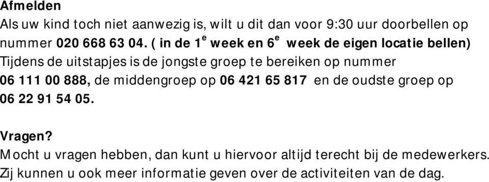 06 111 00 888, de middengroep op 06 421 65 817 en de oudste groep op 06 22 91 54 05. Vragen?