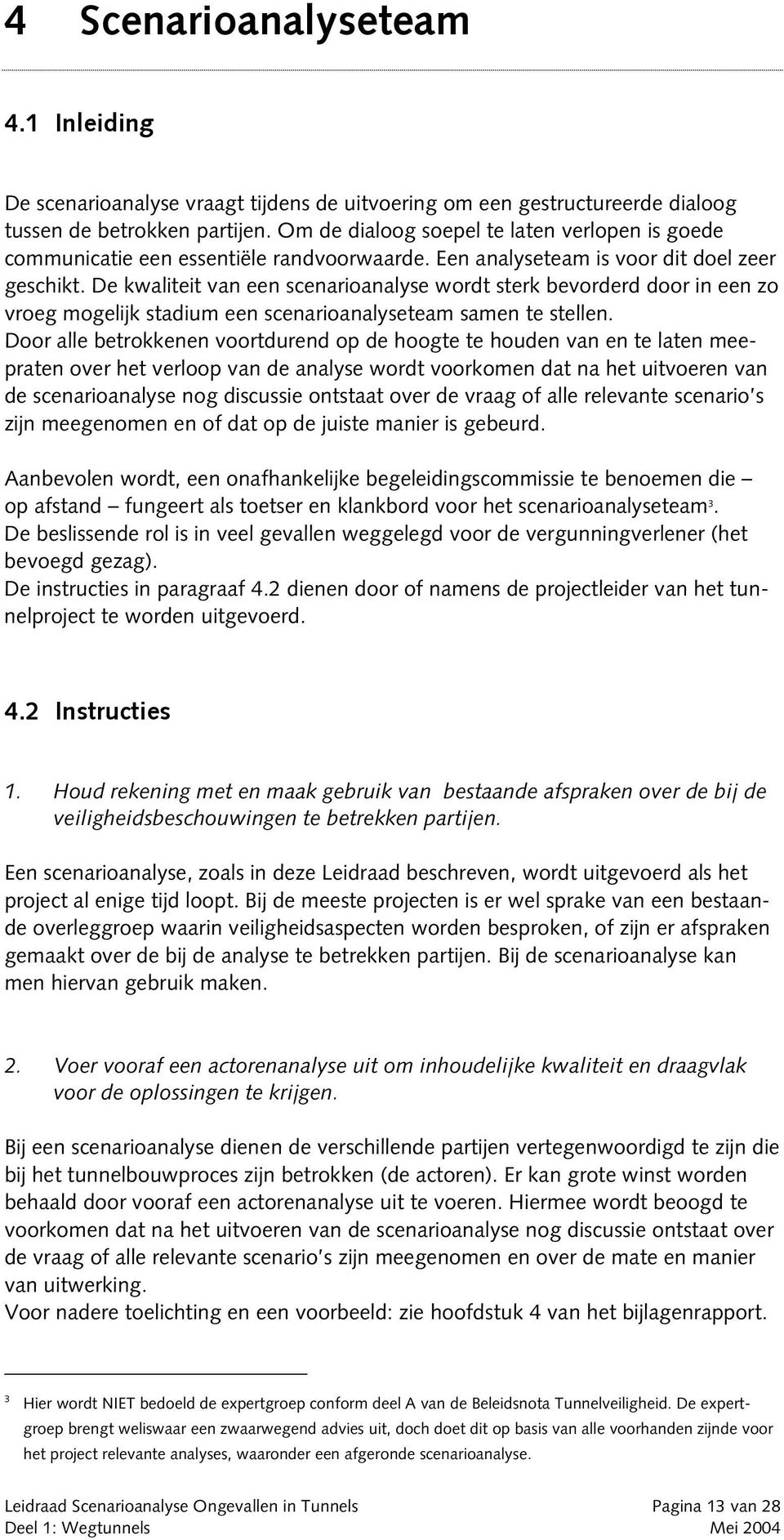 De kwaliteit van een scenarioanalyse wordt sterk bevorderd door in een zo vroeg mogelijk stadium een scenarioanalyseteam samen te stellen.