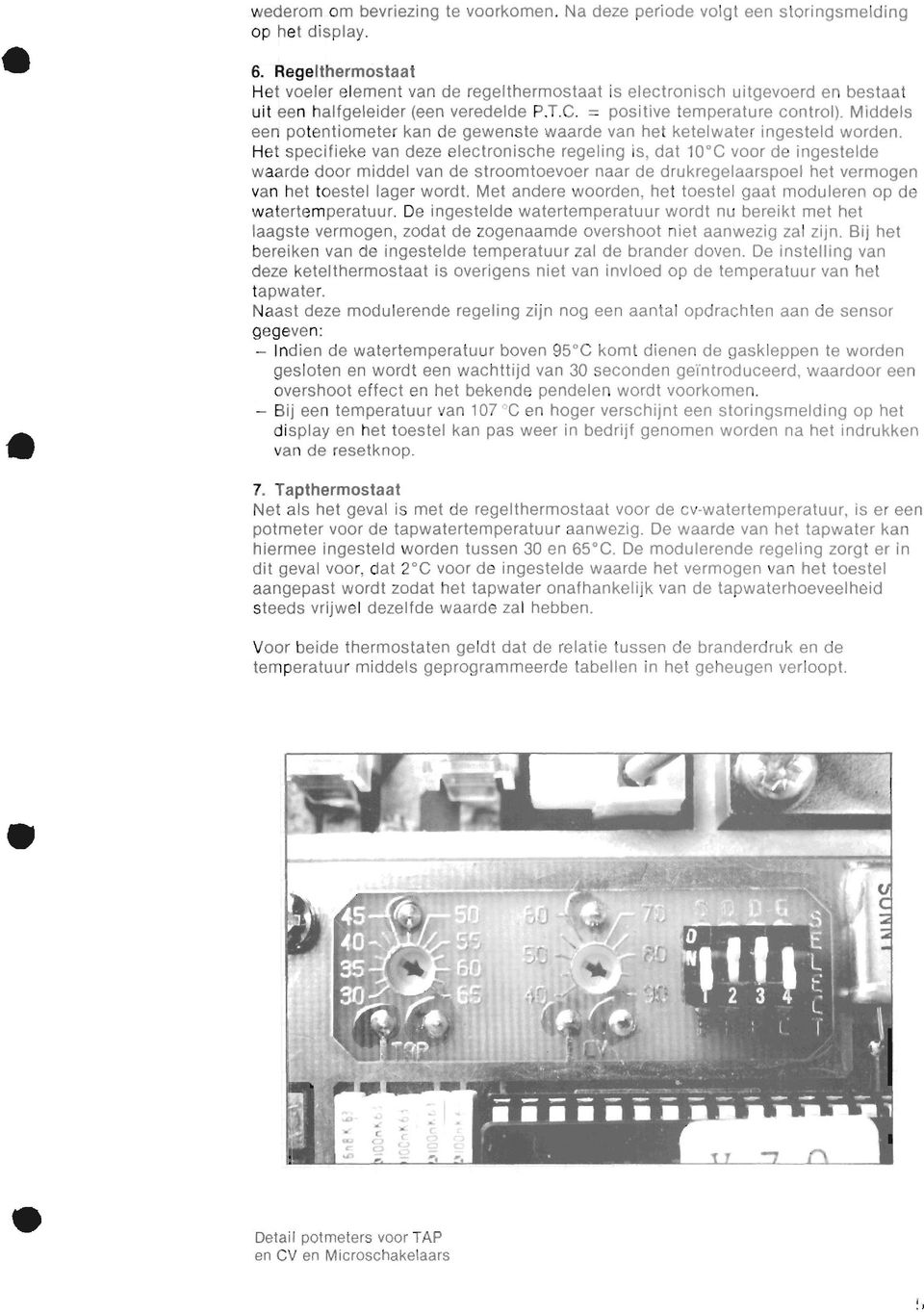 Middels een potentiometer kan de gewenste waarde van het ketelwater ingesteld worden.