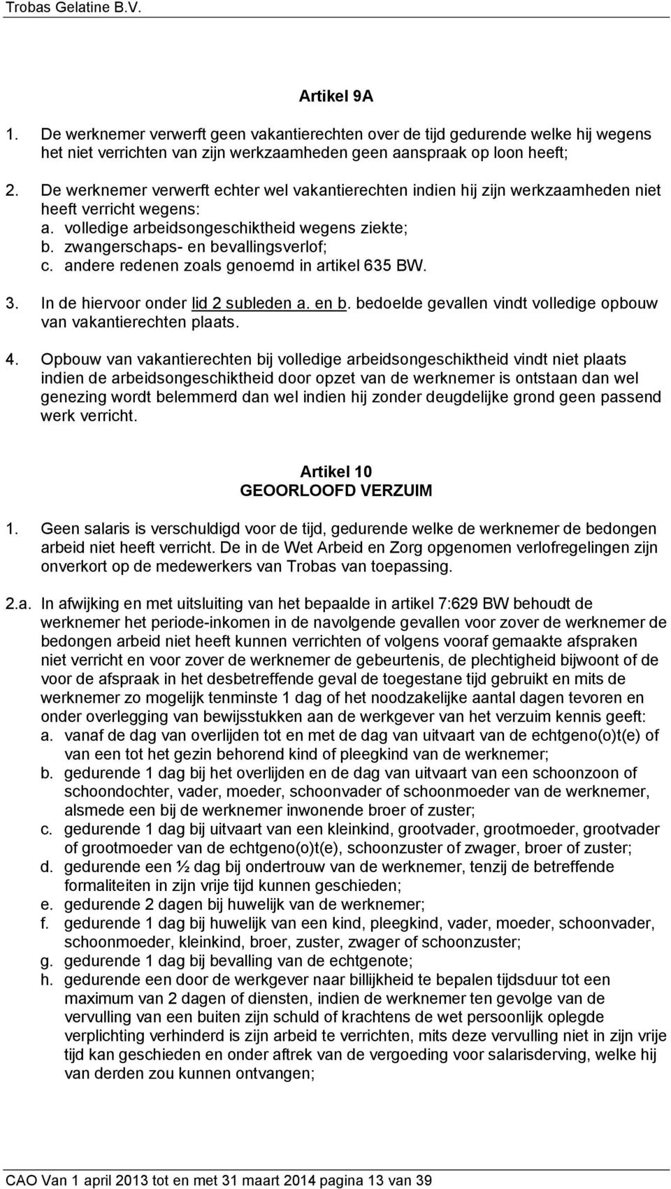 andere redenen zoals genoemd in artikel 635 BW. 3. In de hiervoor onder lid 2 subleden a. en b. bedoelde gevallen vindt volledige opbouw van vakantierechten plaats. 4.