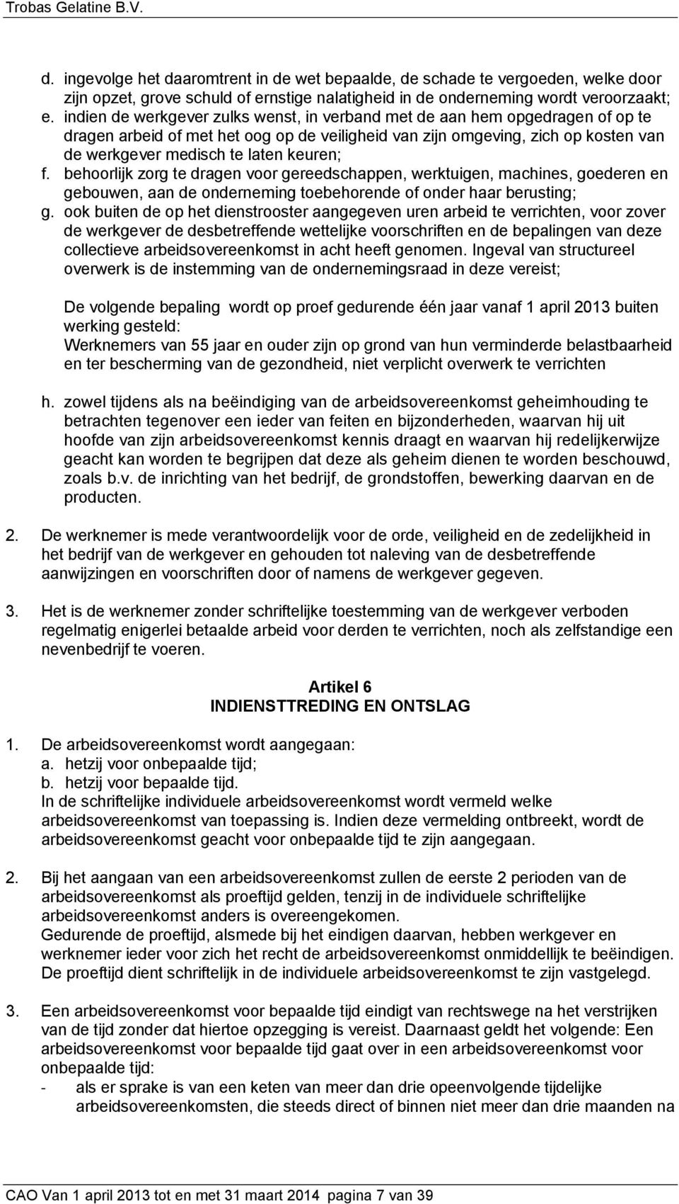 keuren; f. behoorlijk zorg te dragen voor gereedschappen, werktuigen, machines, goederen en gebouwen, aan de onderneming toebehorende of onder haar berusting; g.