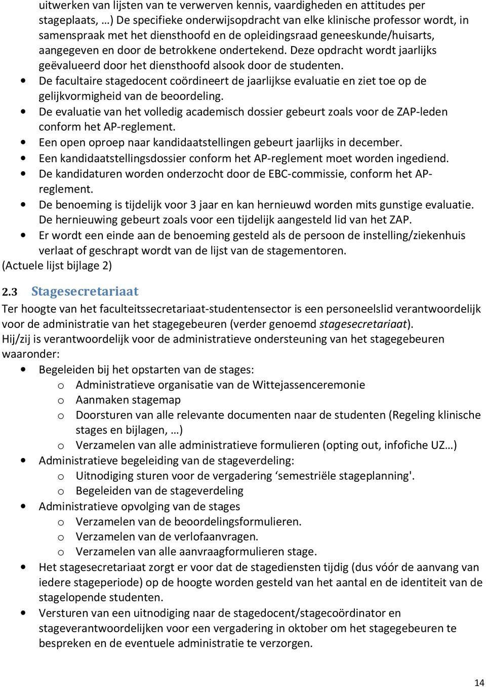 De facultaire stagedocent coördineert de jaarlijkse evaluatie en ziet toe op de gelijkvormigheid van de beoordeling.