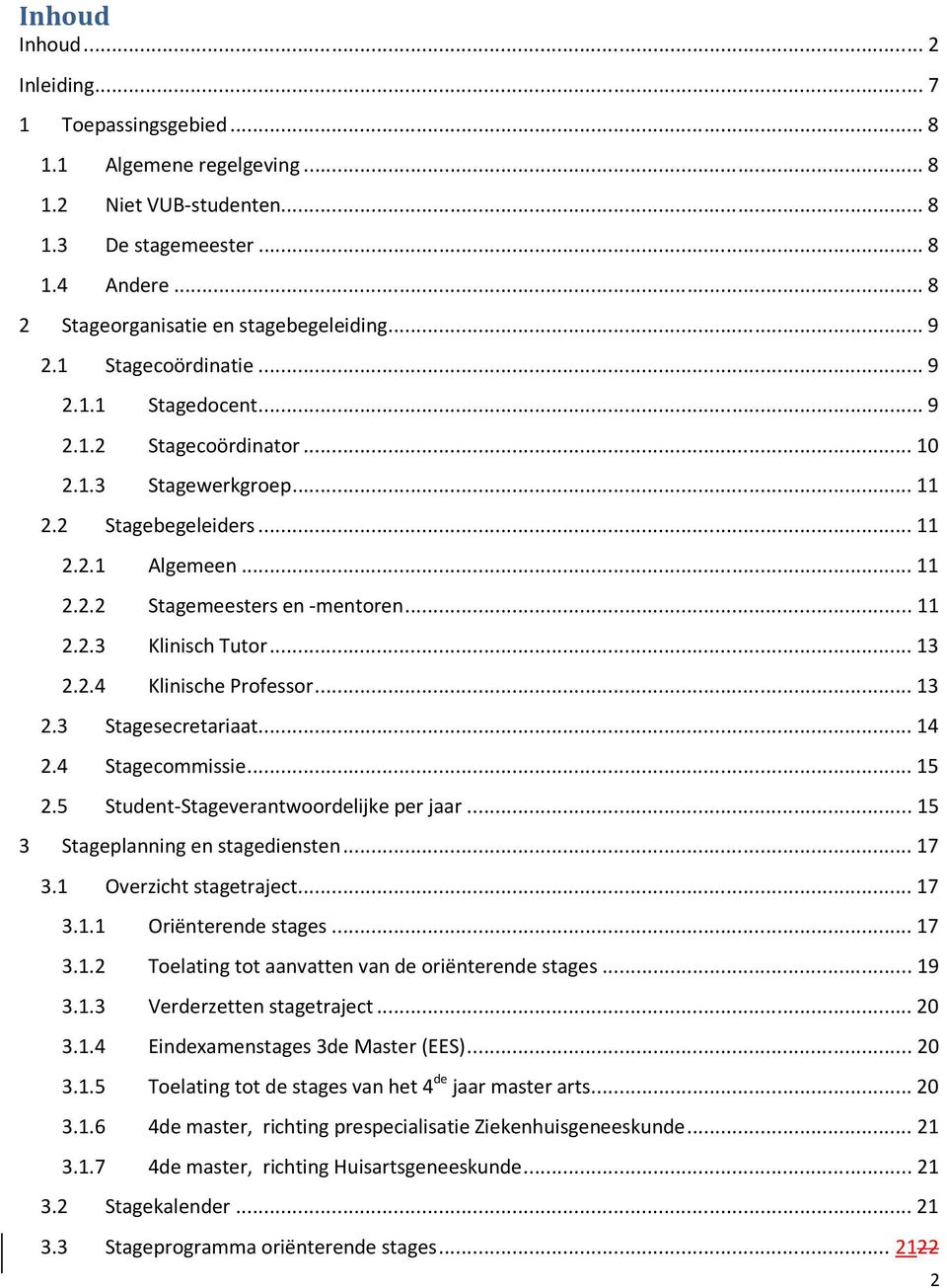 .. 13 2.2.4 Klinische Professor... 13 2.3 Stagesecretariaat... 14 2.4 Stagecommissie... 15 2.5 Student-Stageverantwoordelijke per jaar... 15 3 Stageplanning en stagediensten... 17 3.