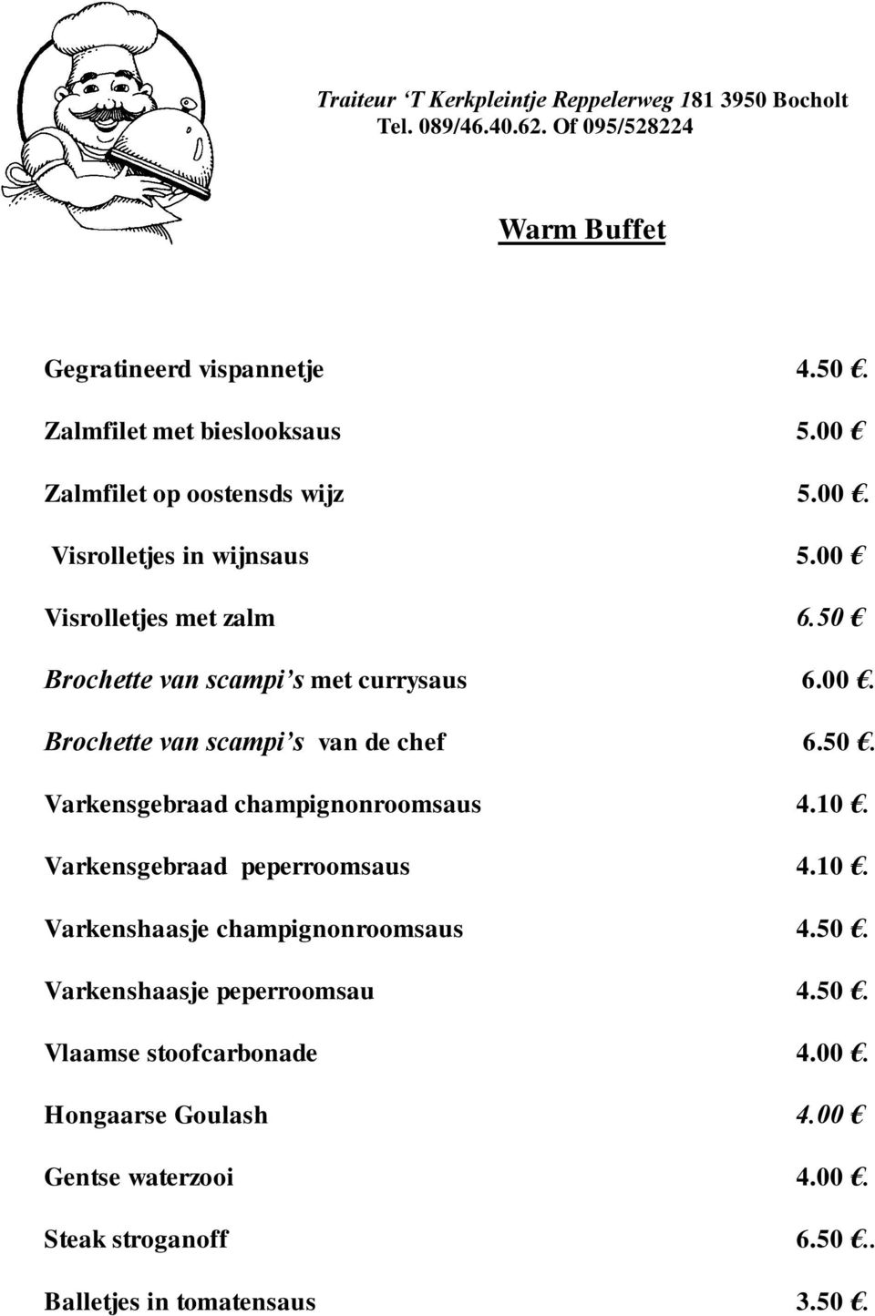 50. Varkensgebraad champignonroomsaus 4.10. Varkensgebraad peperroomsaus 4.10. Varkenshaasje champignonroomsaus 4.50. Varkenshaasje peperroomsau 4.50. Vlaamse stoofcarbonade 4.