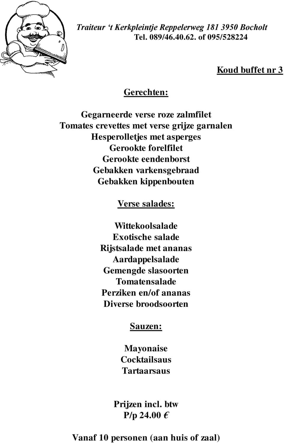 forelfilet Gerookte eendenborst Gebakken varkensgebraad Gebakken kippenbouten Verse salades: Wittekoolsalade Exotische salade Rijstsalade met