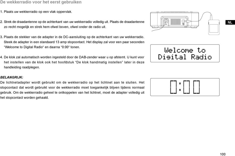 Steek de adapter in een standaard 13 amp stopcontact. Het display zal voor een paar seconden Welcome to Digital Radio en daarna 0:00 tonen. 4.