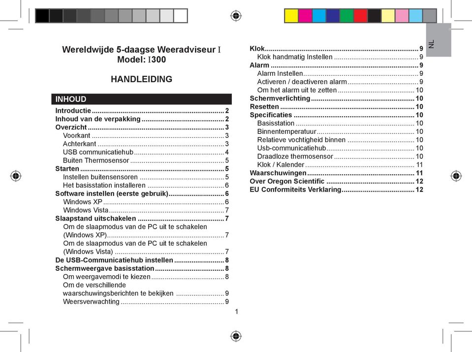 .. 7 Slaapstand uitschakelen... 7 Om de slaapmodus van de PC uit te schakelen (Windows XP)... 7 Om de slaapmodus van de PC uit te schakelen (Windows Vista)... 7 De USB-Communicatiehub instellen.