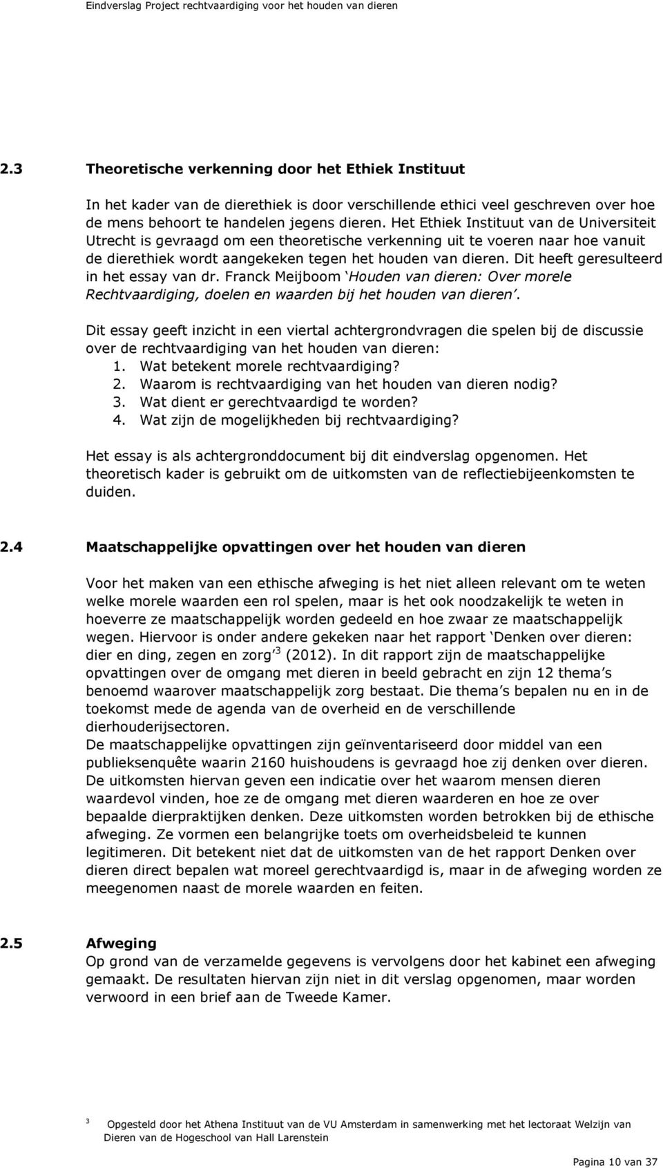 Dit heeft geresulteerd in het essay van dr. Franck Meijboom Houden van dieren: Over morele Rechtvaardiging, doelen en waarden bij het houden van dieren.