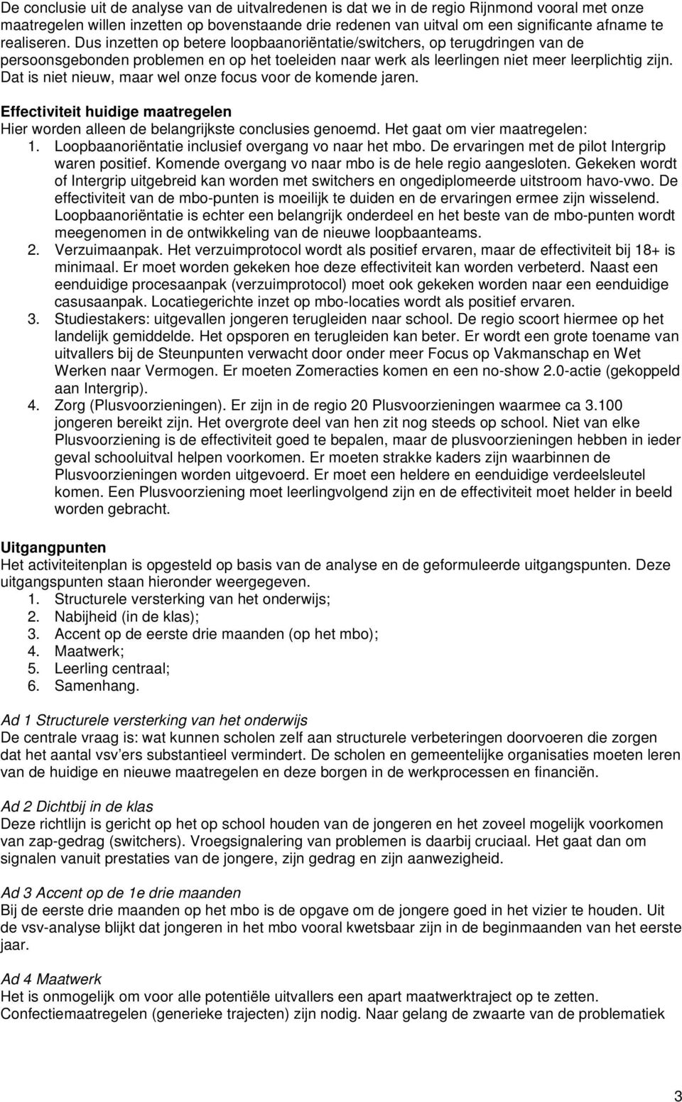 Dat is niet nieuw, maar wel onze focus voor de komende jaren. Effectiviteit huidige maatregelen Hier worden alleen de belangrijkste conclusies genoemd. Het gaat om vier maatregelen: 1.