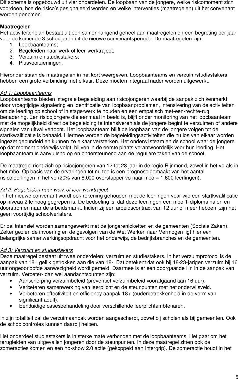 Maatregelen Het activiteitenplan bestaat uit een samenhangend geheel aan maatregelen en een begroting per jaar voor de komende 3 schooljaren uit de nieuwe convenantsperiode. De maatregelen zijn: 1.