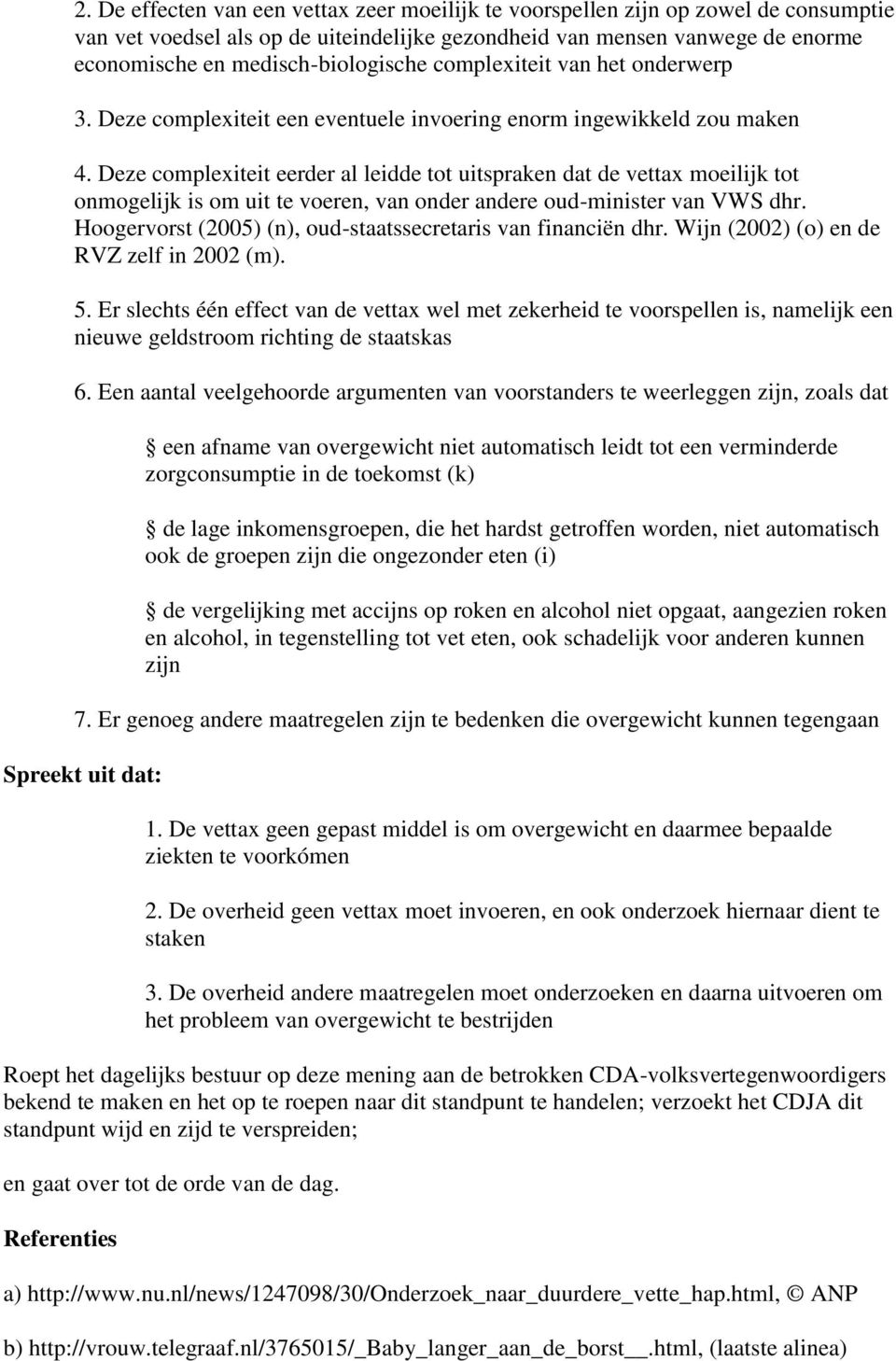 Deze complexiteit eerder al leidde tot uitspraken dat de vettax moeilijk tot onmogelijk is om uit te voeren, van onder andere oud-minister van VWS dhr.