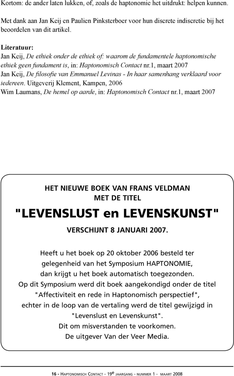 1, maart 2007 Jan Keij, De filosofie van Emmanuel Levinas - In haar samenhang verklaard voor iedereen. Uitgeverij Klement, Kampen, 2006 Wim Laumans, De hemel op aarde, in: Haptonomisch Contact nr.