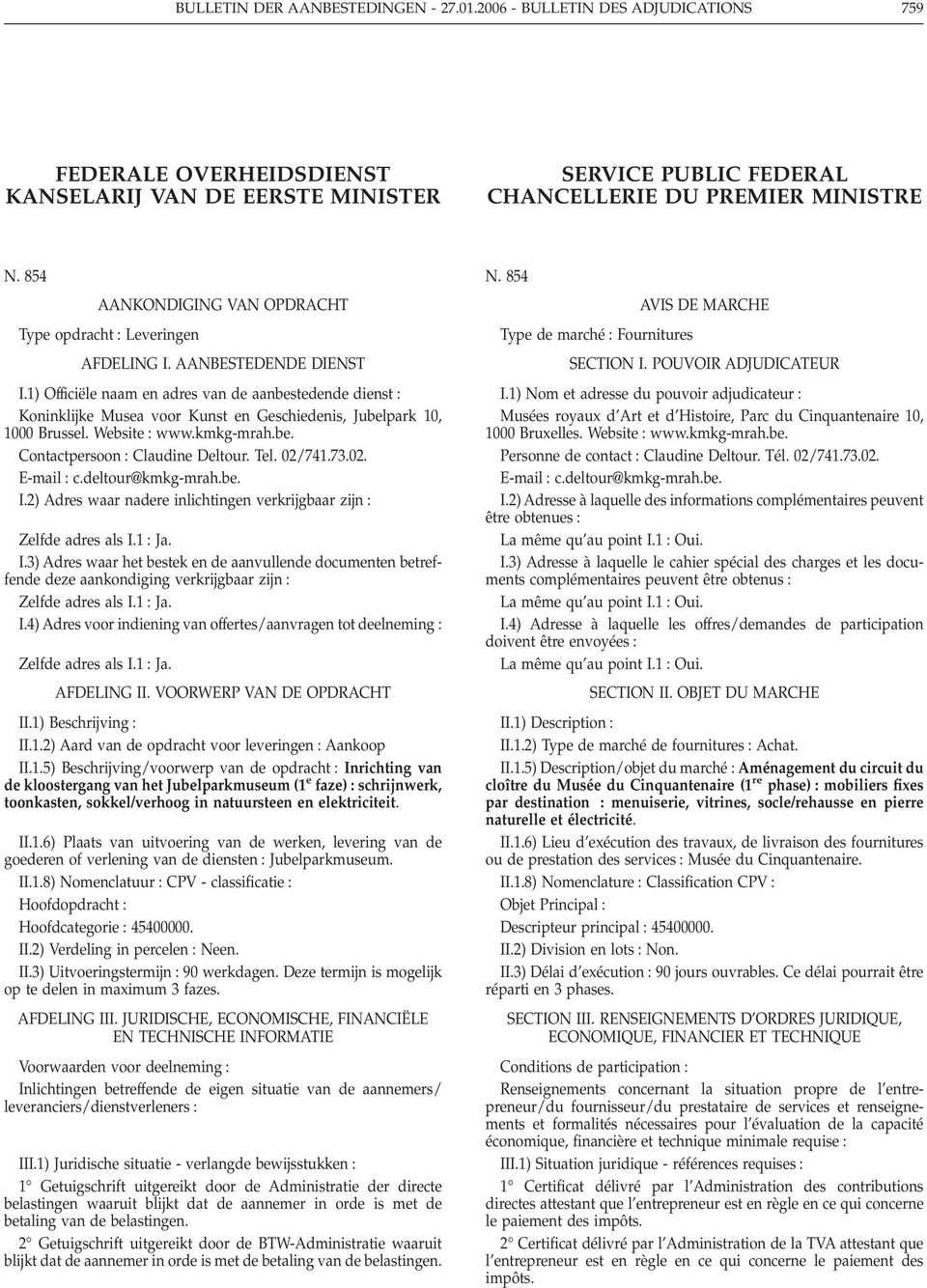 1) Officiële naam en adres van de aanbestedende dienst : Koninklijke Musea voor Kunst en Geschiedenis, Jubelpark 10, 1000 Brussel. Website : www.kmkg-mrah.be. Contactpersoon : Claudine Deltour. Tel.