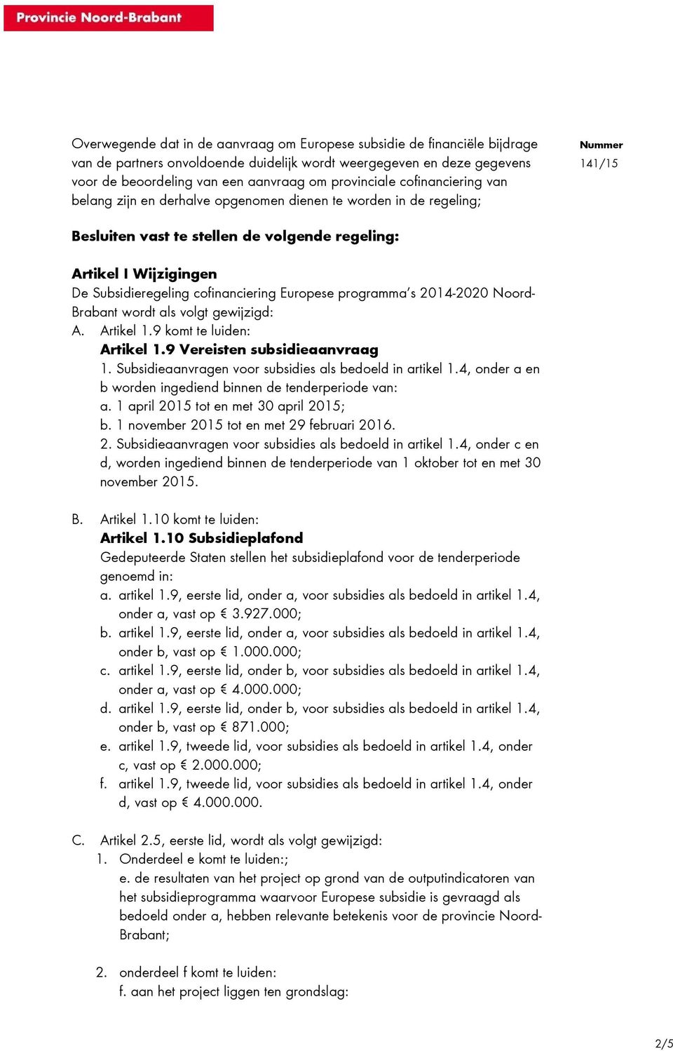 programma s 2014-2020 Noord- Brabant wordt als volgt gewijzigd: A. Artikel 1.9 komt te luiden: Artikel 1.9 Vereisten subsidieaanvraag 1. Subsidieaanvragen voor subsidies als bedoeld in artikel 1.