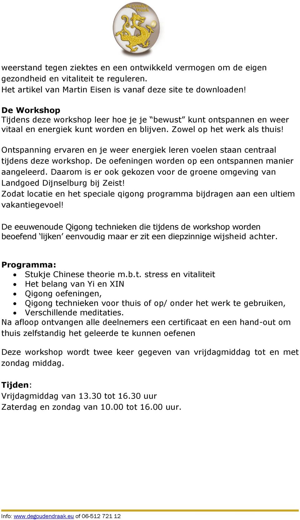 Ontspanning ervaren en je weer energiek leren voelen staan centraal tijdens deze workshop. De oefeningen worden op een ontspannen manier aangeleerd.