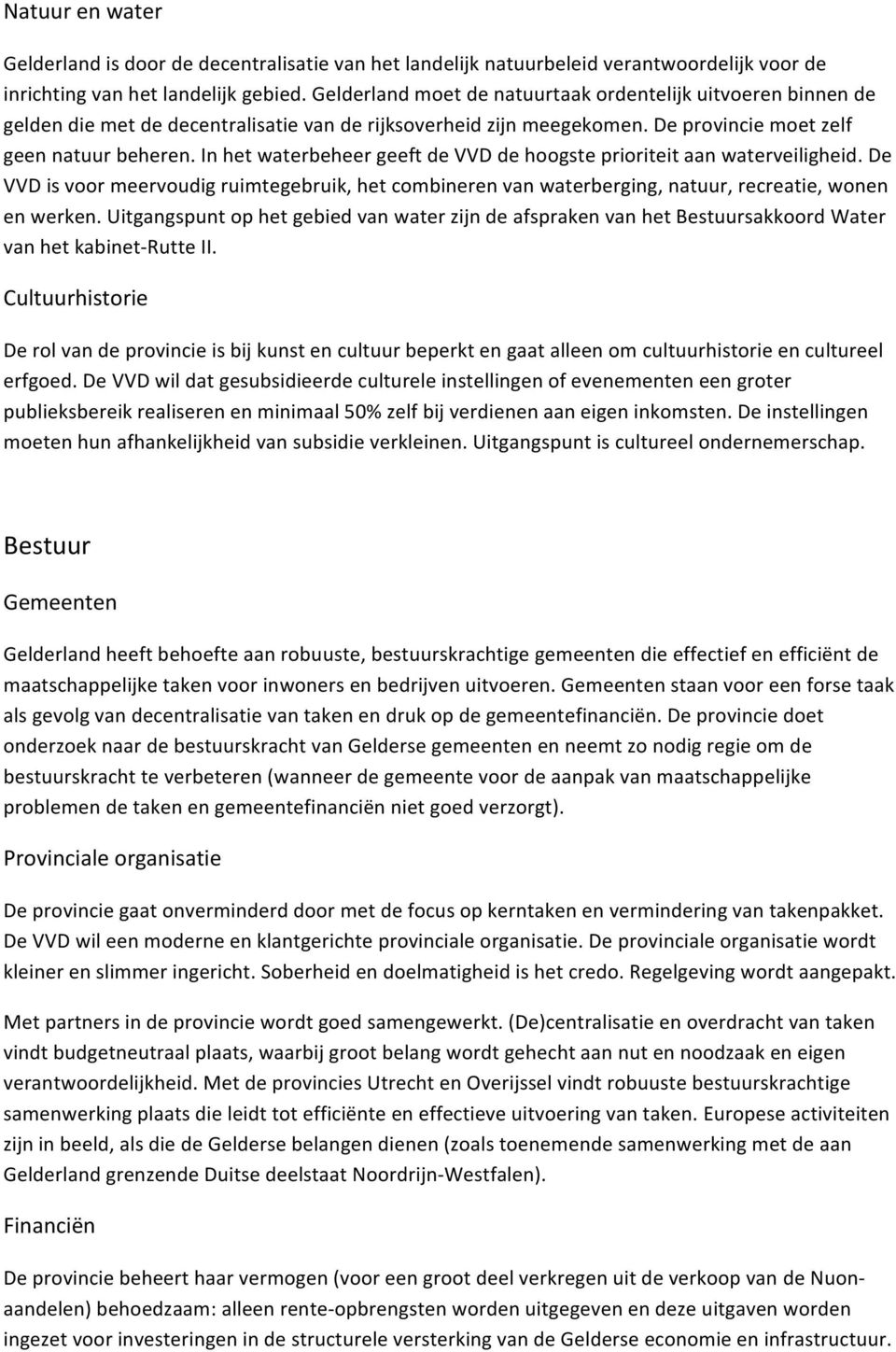 In het waterbeheer geeft de VVD de hoogste prioriteit aan waterveiligheid. De VVD is voor meervoudig ruimtegebruik, het combineren van waterberging, natuur, recreatie, wonen en werken.