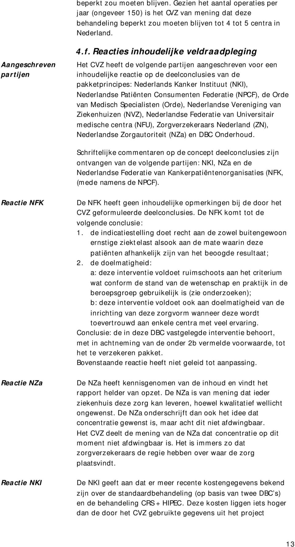 Kanker Instituut (NKI), Nederlandse Patiënten Consumenten Federatie (NPCF), de Orde van Medisch Specialisten (Orde), Nederlandse Vereniging van Ziekenhuizen (NVZ), Nederlandse Federatie van