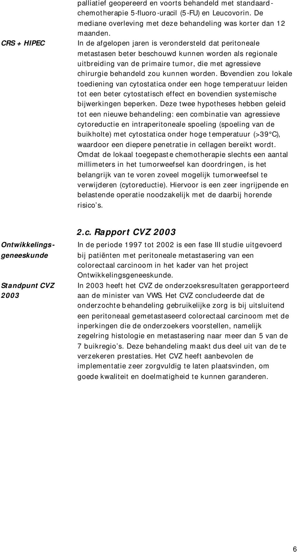 worden. Bovendien zou lokale toediening van cytostatica onder een hoge temperatuur leiden tot een beter cytostatisch effect en bovendien systemische bijwerkingen beperken.