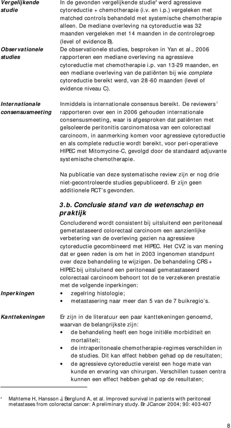 De mediane overleving na cytoreductie was 32 maanden vergeleken met 14 maanden in de controlegroep (level of evidence B). De observationele studies, besproken in Yan et al.