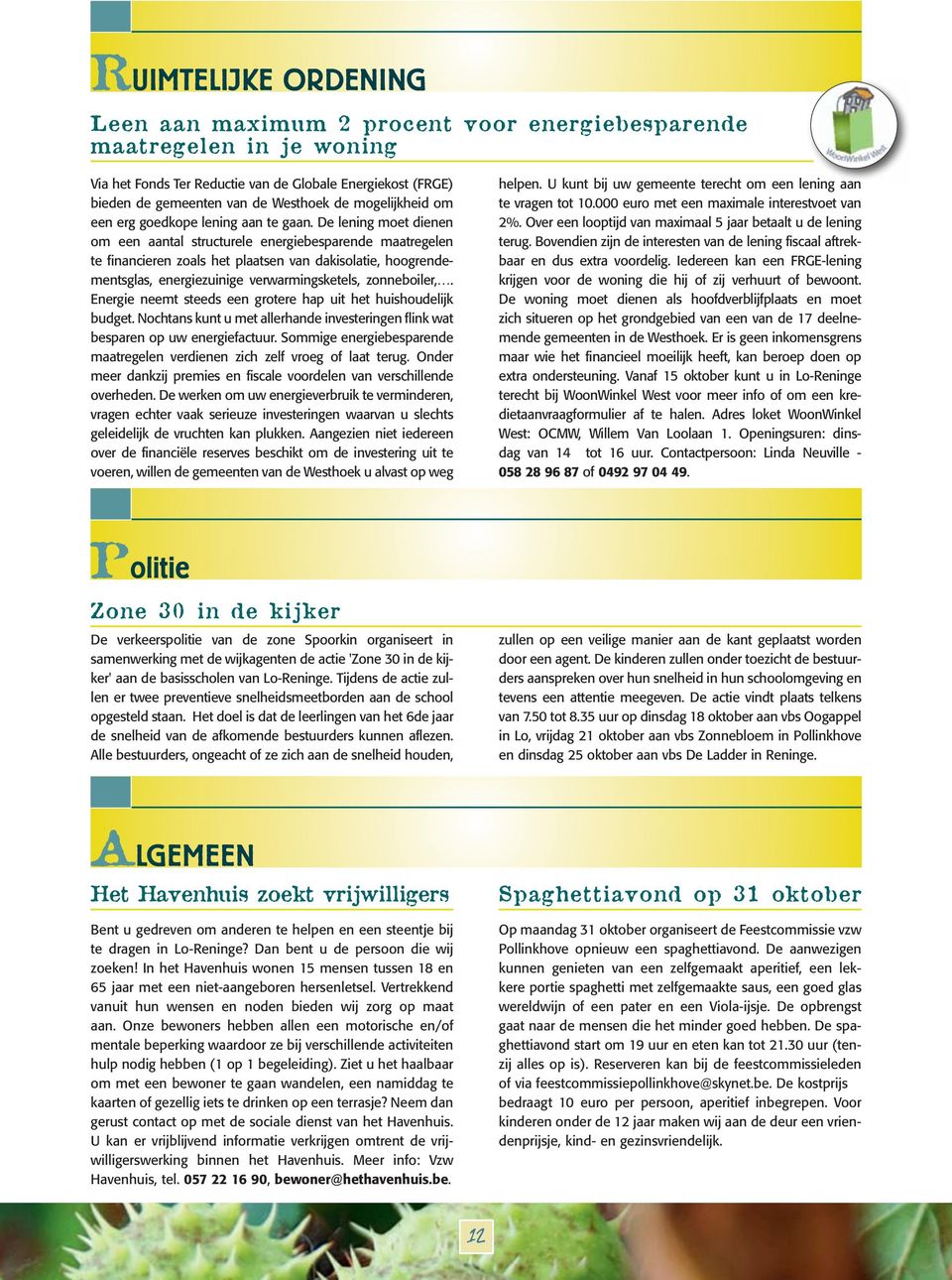 De lening moet dienen om een aantal structurele energiebesparende maatregelen te financieren zoals het plaatsen van dakisolatie, hoogrendementsglas, energiezuinige verwarmingsketels, zonneboiler,.