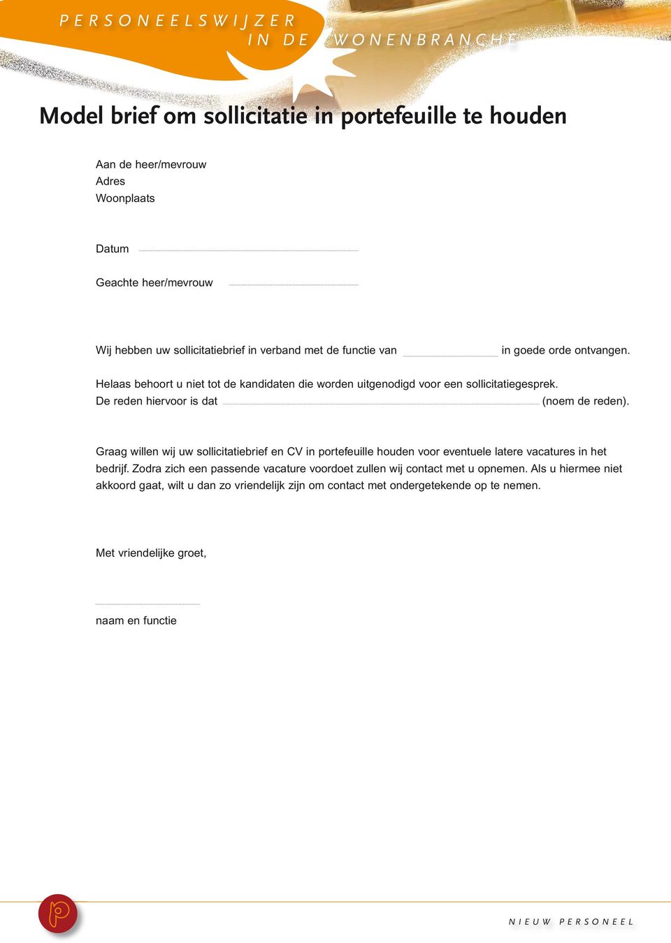 Graag willen wij uw sollicitatiebrief en CV in portefeuille houden voor eventuele latere vacatures in het bedrijf.