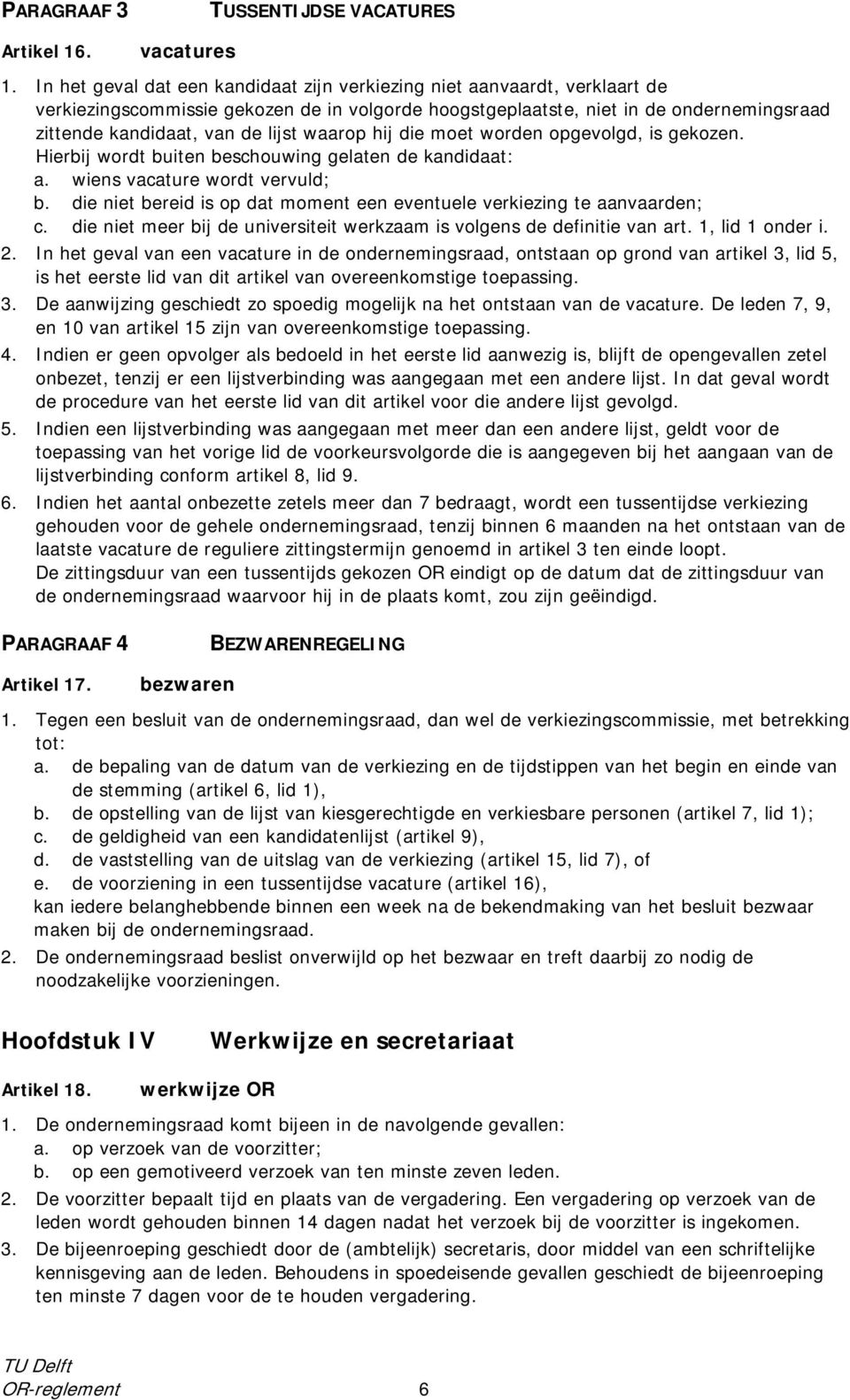 waarop hij die moet worden opgevolgd, is gekozen. Hierbij wordt buiten beschouwing gelaten de kandidaat: a. wiens vacature wordt vervuld; b.