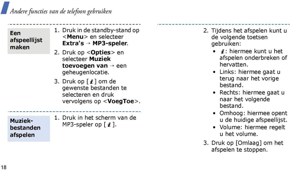 Druk in het scherm van de MP3-speler op [ ]. 2. Tijdens het afspelen kunt u de volgende toetsen gebruiken: : hiermee kunt u het afspelen onderbreken of hervatten.