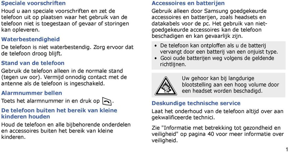 Vermijd onnodig contact met de antenne als de telefoon is ingeschakeld. Alarmnummer bellen Toets het alarmnummer in en druk op.