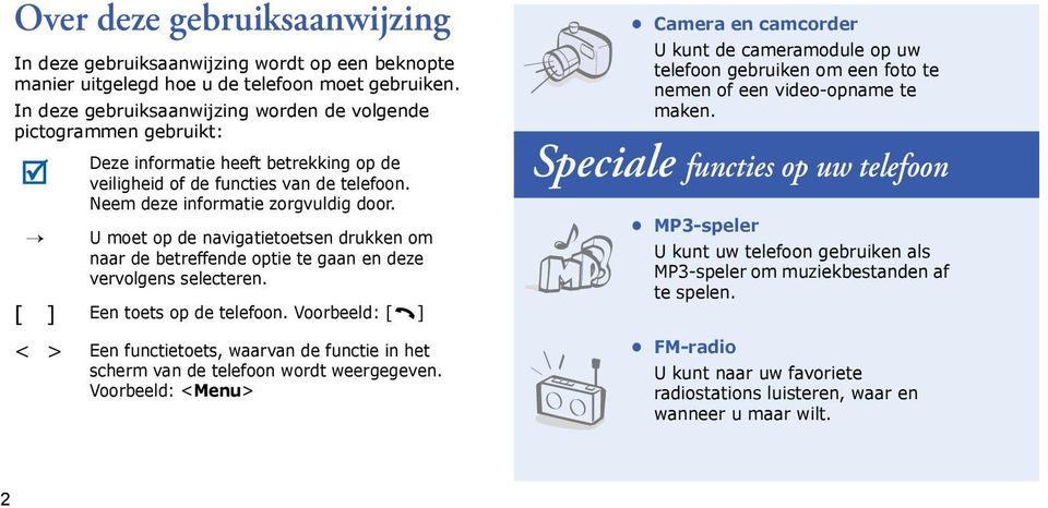 U moet op de navigatietoetsen drukken om naar de betreffende optie te gaan en deze vervolgens selecteren. [ ] Een toets op de telefoon.