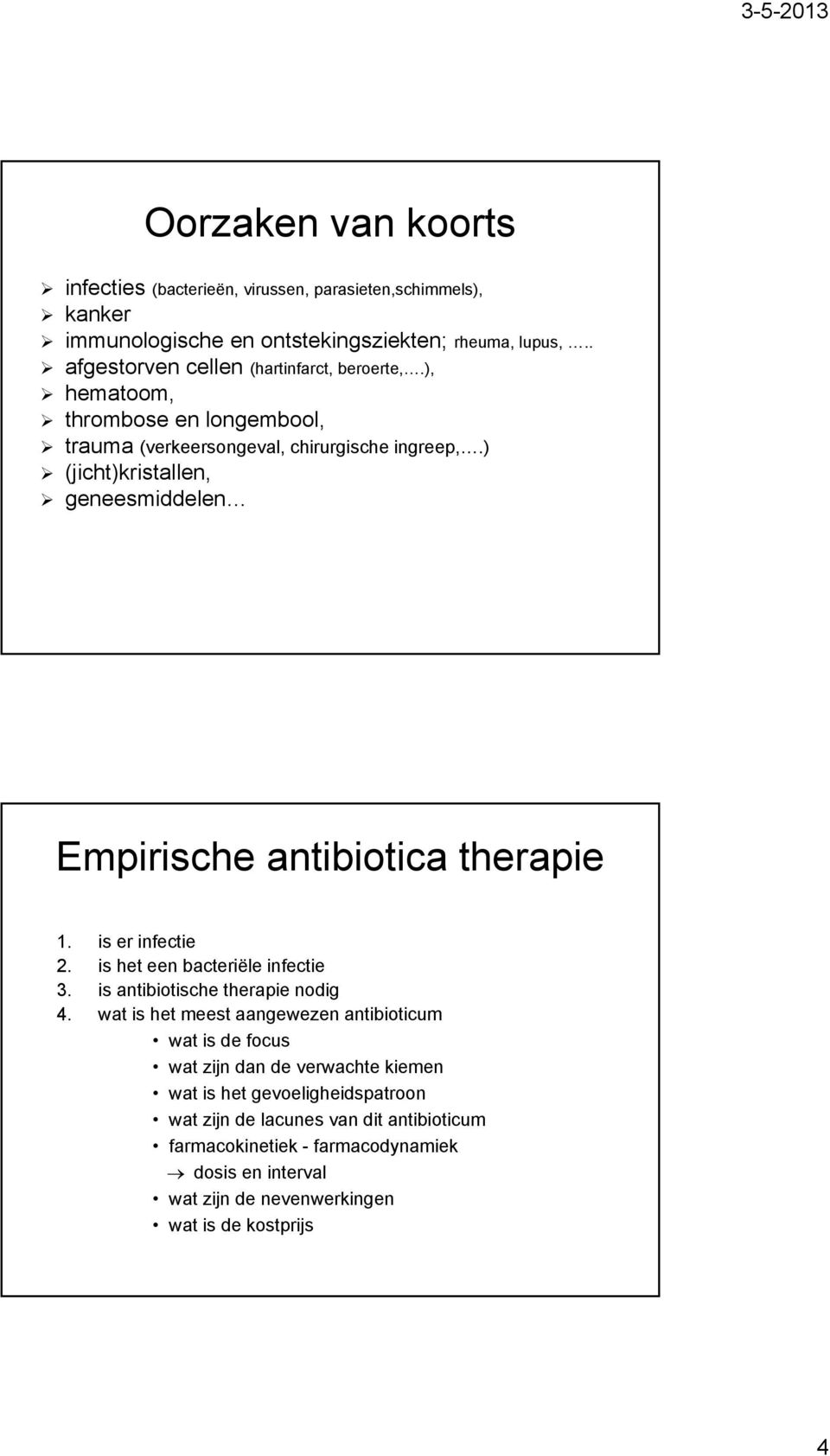 ) (jicht)kristallen, geneesmiddelen Empirische antibiotica therapie 1. is er infectie 2. is het een bacteriële infectie 3. is antibiotische therapie nodig 4.