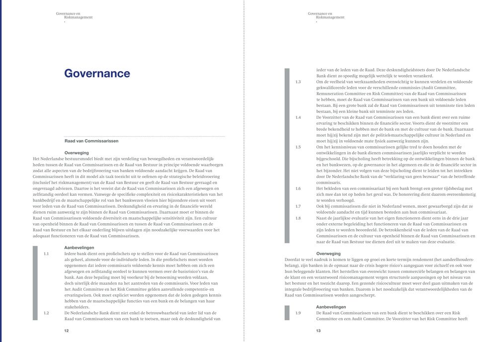 dit model als taak toezicht uit te oefenen op de strategische beleidsvoering (inclusief het riskmanagement) van de Raad van Bestuur en geeft de Raad van Bestuur gevraagd en ongevraagd adviezen