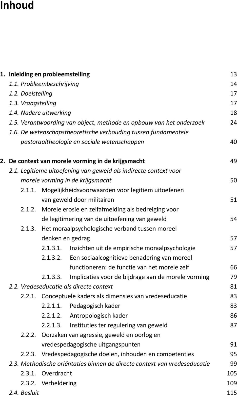 De context van morele vorming in de krijgsmacht 49 2.1. Legitieme uitoefening van geweld als indirecte context voor morele vorming in de krijgsmacht 50 2.1.1. Mogelijkheidsvoorwaarden voor legitiem uitoefenen van geweld door militairen 51 2.