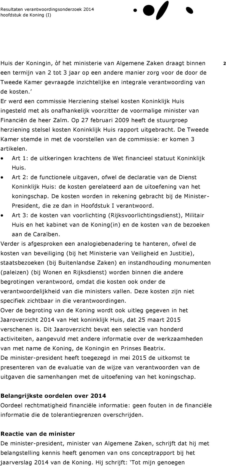Op 27 februari 2009 heeft de stuurgroep herziening stelsel kosten Koninklijk Huis rapport uitgebracht. De Tweede Kamer stemde in met de voorstellen van de commissie: er komen 3 artikelen.