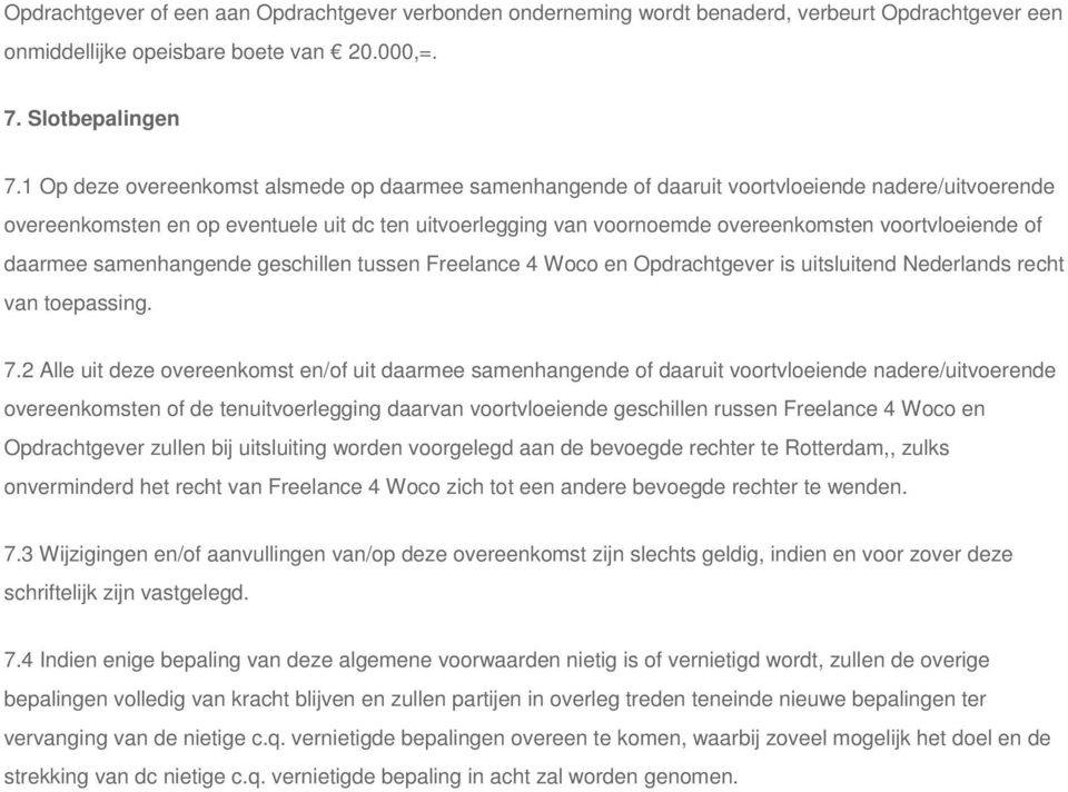 voortvloeiende of daarmee samenhangende geschillen tussen Freelance 4 Woco en Opdrachtgever is uitsluitend Nederlands recht van toepassing. 7.